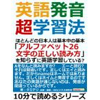 英語発音超学習法。ほとんどの日本人は基本中の基本「アルファベット26文字の正しい読み方」を知らずに英語学習している? 電子書籍版
