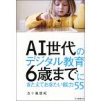 AI世代のデジタル教育 6歳までにきたえておきたい能力55 電子書籍版 / 五十嵐悠紀