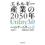 エネルギー産業の2050年 Utility3.0へのゲームチェンジ 電子書籍版 / 編著:竹内純子 著:伊藤剛 著:岡本浩 著:戸田直樹