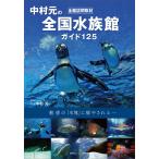 中村元の全国水族館ガイド125 全館訪問取材 魅惑の「水塊」に癒や