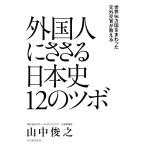 世界96カ国をまわった元外交官が教える 外国人にささる日本史12のツボ 電子書籍版 / 山中俊之