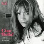 (オムニバス)／チャオ・ベラ！ イタリアン・ガール・シンガーズ・オブ・ザ・60S 【CD】