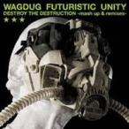 WAGDUG FUTURISTIC UNITY／DESTROY THE DESTRUCTION -mash up ＆ remixes- 【CD】