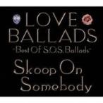 Skoop On Somebody／LOVE BALLADS -Best Of S.O.S.Ballads- 【CD】