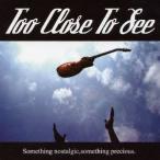 TOO CLOSE TO SEE／something nostalgic，something plecious. 【CD】