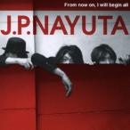 J.P.NAYUTA／From now on，I will begin all 【CD】