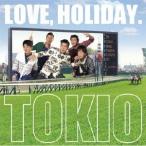 TOKIO／LOVE， HOLIDAY.