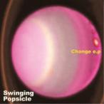 Swinging Popsicle／Change e.p 【CD】