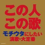 (V.A.)／この人この歌 モチウタにしたい 演歌・大定番 【CD】
