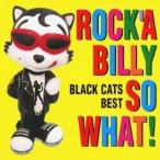 BLACK CATS／ROCK’A BILLY SO WHAT！ BLACK CATS BEST 【CD】