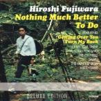 藤原ヒロシ／Nothing Much Better To Do ＜Deluxe Edition＞ 【CD】