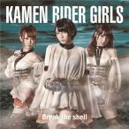 KAMEN RIDER GIRLS／Break the shell 【CD】