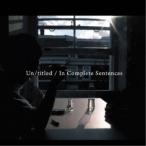 エンプティボトルス／Un／titled ／ In Complete Sentences 【CD】