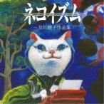 (V.A.)／ネコイズム〜及川眠子作品集 【CD】