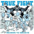 TRUE FIGHT／REASON TO BELIEVE 【CD】