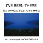 CD/KEN WATANABE SOLO PERFORMANCE/I'VE BEEN THERE