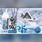定期便 12回 お届け 世界遺産 飛騨 白川郷の水 500ml