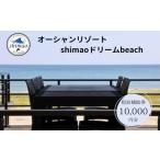 ふるさと納税 『オーシャンリゾートshimaoドリームbeach』宿泊補助券10000円分 富山県 氷見市 グランピングリゾート 観光 宿泊 宿泊券 旅行 宿.. 富山県氷見市