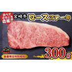 ふるさと納税 【内閣総理大臣賞受賞】A4等級以上 宮崎牛 ロースステーキ 300g(牛肉 黒毛和牛 畜産農家応援 ロース ステーキ 赤身 数量限定) ス.. 宮崎県小林市