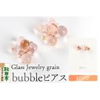 bubbleピアス ガラスジュエリー Glass