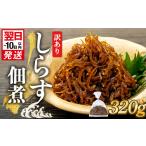 訳あり 釜揚げ しらす 佃煮 320g