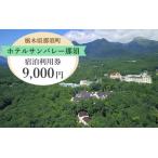 ふるさと納税 【年内発送 12/20迄受付】ホテルサンバレー那須 宿泊利用券 9,000円分｜宿泊 旅行 チケット 宿泊券 旅行券 旅 リラックス ファミリ.. 栃木県那須町