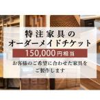 特注 家具 チケット 150000 円 相当 オーダーメイド