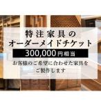 特注 家具 チケット 300000円 相当 オーダーメイド