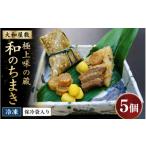 惣菜 レトルト 冷凍 大和屋敷 和のちまき 極上味の蔵 5個