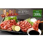 熊本 馬刺し 特選霜降り 中トロ 300g