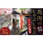 馬肉 6か月定期便 熊本産 馬肉のしゃぶしゃぶ 約3kg