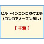 【機器本体とあわせてご注文下さい】 ビルトインコンロ取付工事(コンロ下オーブン無し) [千葉]【標準料金】