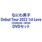 なにわ男子 Debut Tour 2022 1st Love（初回限定盤＋通常盤） [DVDセット]