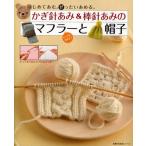 かぎ針あみ＆棒針あみのマフラーと帽子 はじめてあむ。ぜったいあめる。 キッズもあるよ!
