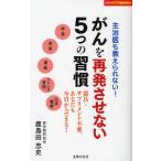 がんを再発させない5つの習慣 主治医も教えられない! 器具・サプリメント不要。あなたも今日からできる!