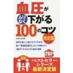 血圧がムリなく下がる100のコツ 血管を強くして血圧を下げる方法怖い「仮面高血圧」はこう対処する!「血めぐり」をよくする食材・体操