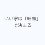いい家は「細部」で決まる