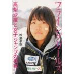 フライングガールズ 高梨沙羅と女子ジャンプの挑戦 フライングガールズ 高梨沙羅と女子ジャンプの挑戦