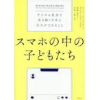 スマホの中の子どもたち デジタル社会で生き抜くために大人ができること