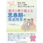 親子で乗り越える思春期の発達障害 家庭、学校、友だち、進路…将来の不安を減らす本 自閉症スペクトラム・ADHD・LDの特性を理解し支援できること