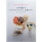 かぎ針編みのちっちゃなアクセサリー＆髪かざり 1日ですぐ作れる!糸もちょっぴり ヘアピン、シュシュ、ブレスレット、ネックレスetc.