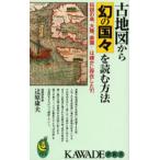 古地図から幻の国々を読む方法 伝説の島、大陸、楽園…は確かに存在した?!