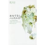 おもてなしハンドメイド 心と心を近づけるフラワーアレンジメントと手づくりグッズ