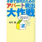 子育て世代のためのアパート脱出大作戦 一戸建てで子どもをのびのび育てよう さぁ、マイホーム獲得だ!