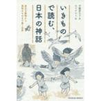 いきもので読む、日本の神話 身近な動物から異形のものまで集う世界