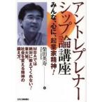 アントレプレナーシップ論講座 みんな、心に、起業家精神! MBAでは絶対に教えてくれない!東大発、社会を変える精神の鍛え方。