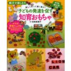 子どもの発達を促す知育おもちゃ 親子で楽しむ!! 楽しく作って賢く遊ぶ! ママの愛情たっぷり!!貼って作るかんたん手作りおもちゃ