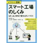 スマート工場のしくみ イラスト図解 IoT、AI、RPAで変わるモノづくり
