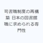 司書職制度の再構築 日本の図書館職に求められる専門性