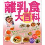 離乳食大百科 基本のノウハウからバリエーションまで、はじめてママの「?」にトコトン応えます!